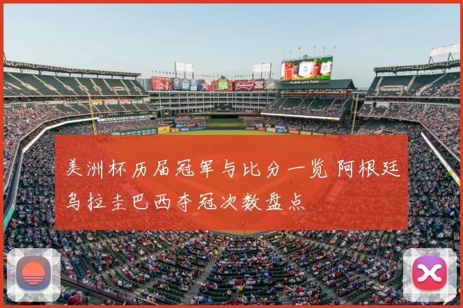 美洲杯历届冠军与比分一览 阿根廷乌拉圭巴西夺冠次数盘点