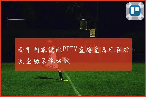 西甲国家德比PPTV直播皇马巴萨对决全场录像回放