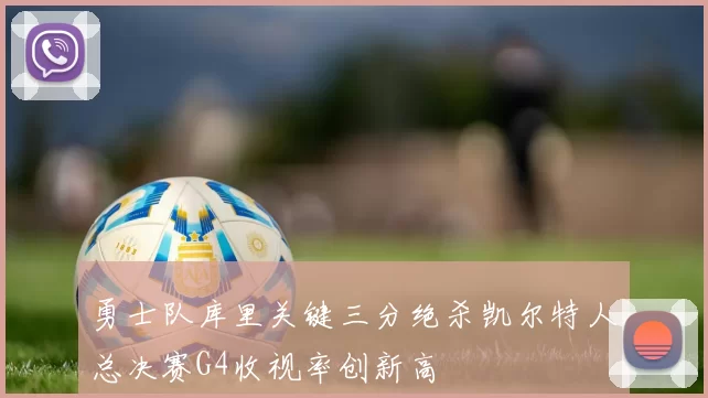 勇士队库里关键三分绝杀凯尔特人总决赛G4收视率创新高