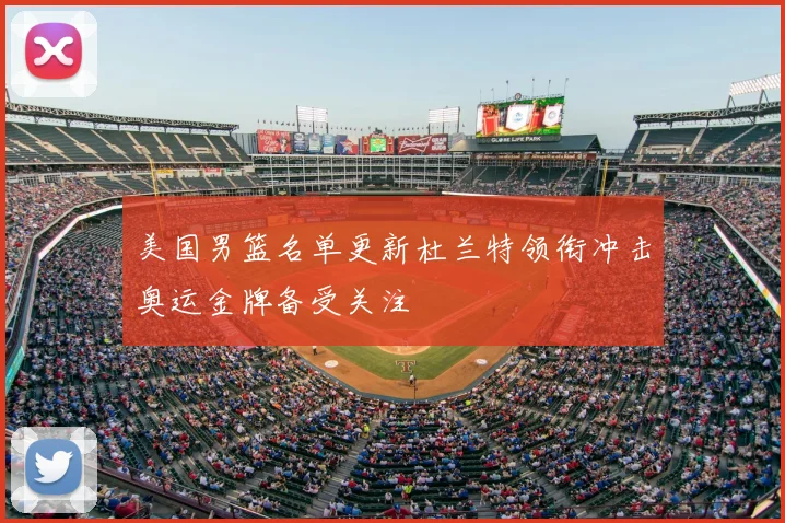 美国男篮名单更新杜兰特领衔冲击奥运金牌备受关注