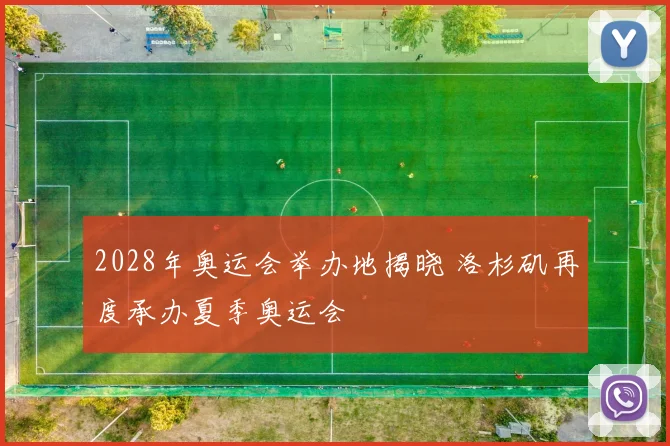 2028年奥运会举办地揭晓 洛杉矶再度承办夏季奥运会
